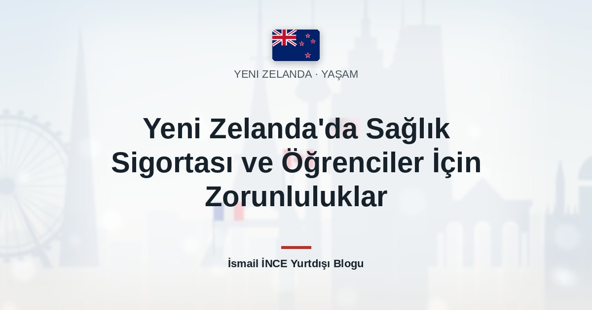 Yeni Zelanda’da Sağlık Sigortası ve Öğrenciler İçin Zorunluluklar