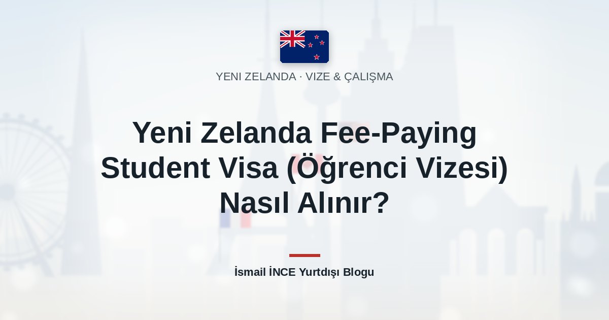 Yeni Zelanda Fee-Paying Student Visa (Öğrenci Vizesi) Nasıl Alınır?