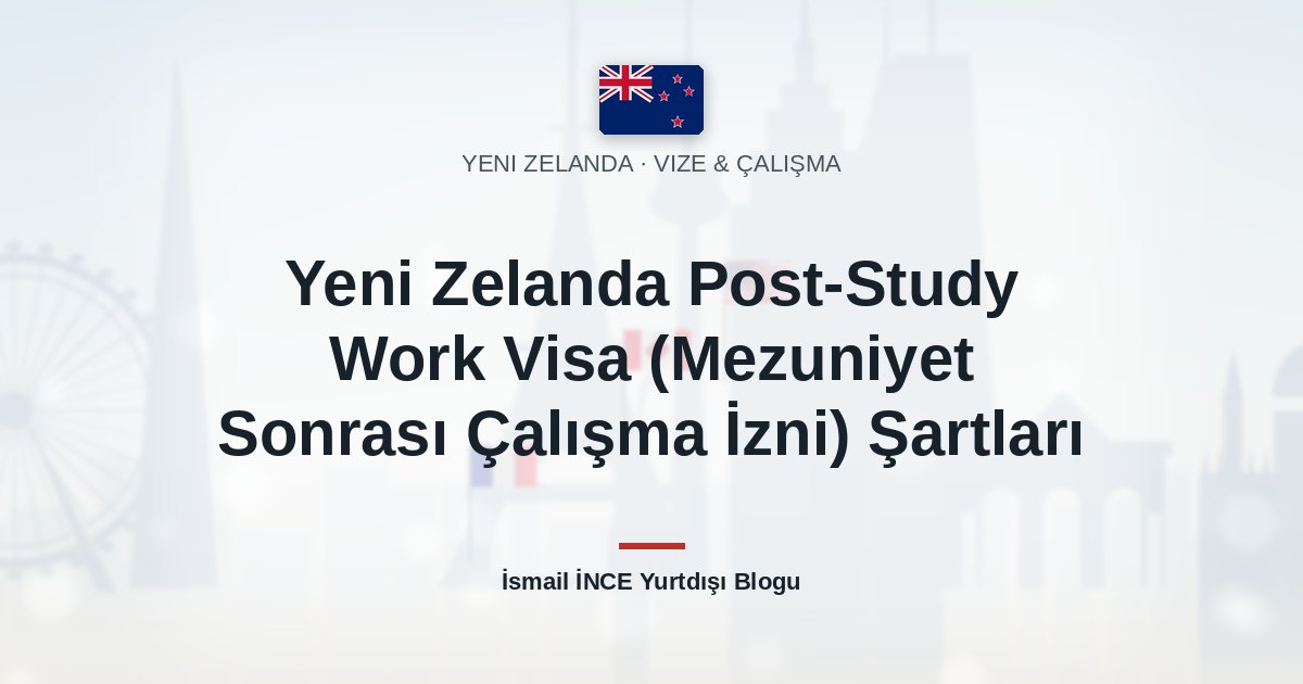 Yeni Zelanda Post-Study Work Visa (Mezuniyet Sonrası Çalışma İzni) Şartları