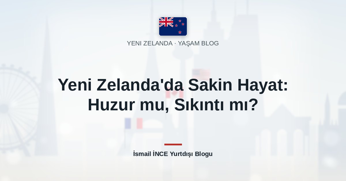 Yeni Zelanda’da Sakin Hayat: Huzur mu, Sıkıntı mı?