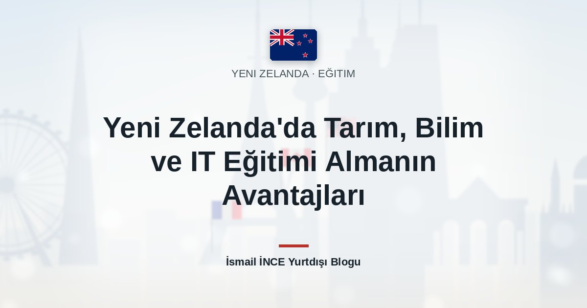 Yeni Zelanda’da Tarım, Bilim ve IT Eğitimi Almanın Avantajları
