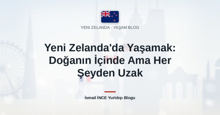 Yeni Zelanda’da Yaşamak: Doğanın İçinde Ama Her Şeyden Uzak