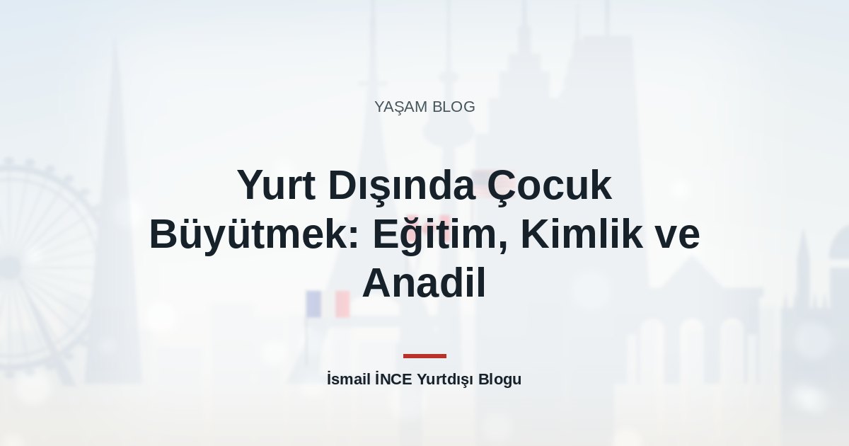 Yurt Dışında Çocuk Büyütmek: Eğitim, Kimlik ve Anadil