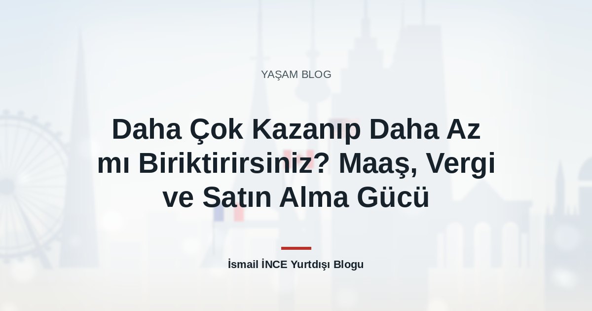 Daha Çok Kazanıp Daha Az mı Biriktirirsiniz? Maaş, Vergi ve Satın Alma Gücü