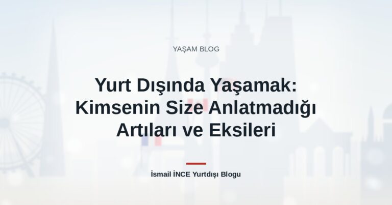 Yurt Dışında Yaşamak: Kimsenin Size Anlatmadığı Artıları ve Eksileri